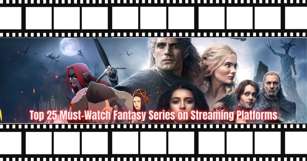 Top 25 Must-Watch Fantasy Series on Streaming Platforms